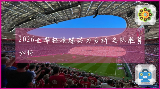 2026世界杯滚球实力分析 各队胜算如何