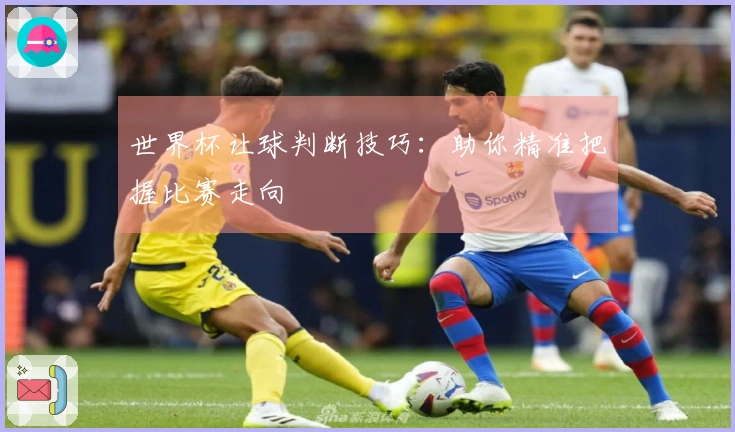 世界杯让球判断技巧：助你精准把握比赛走向
